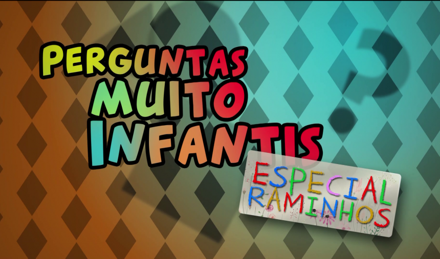 Perguntas Muito Infantis #6 - ESPECIAL RAMINHOS